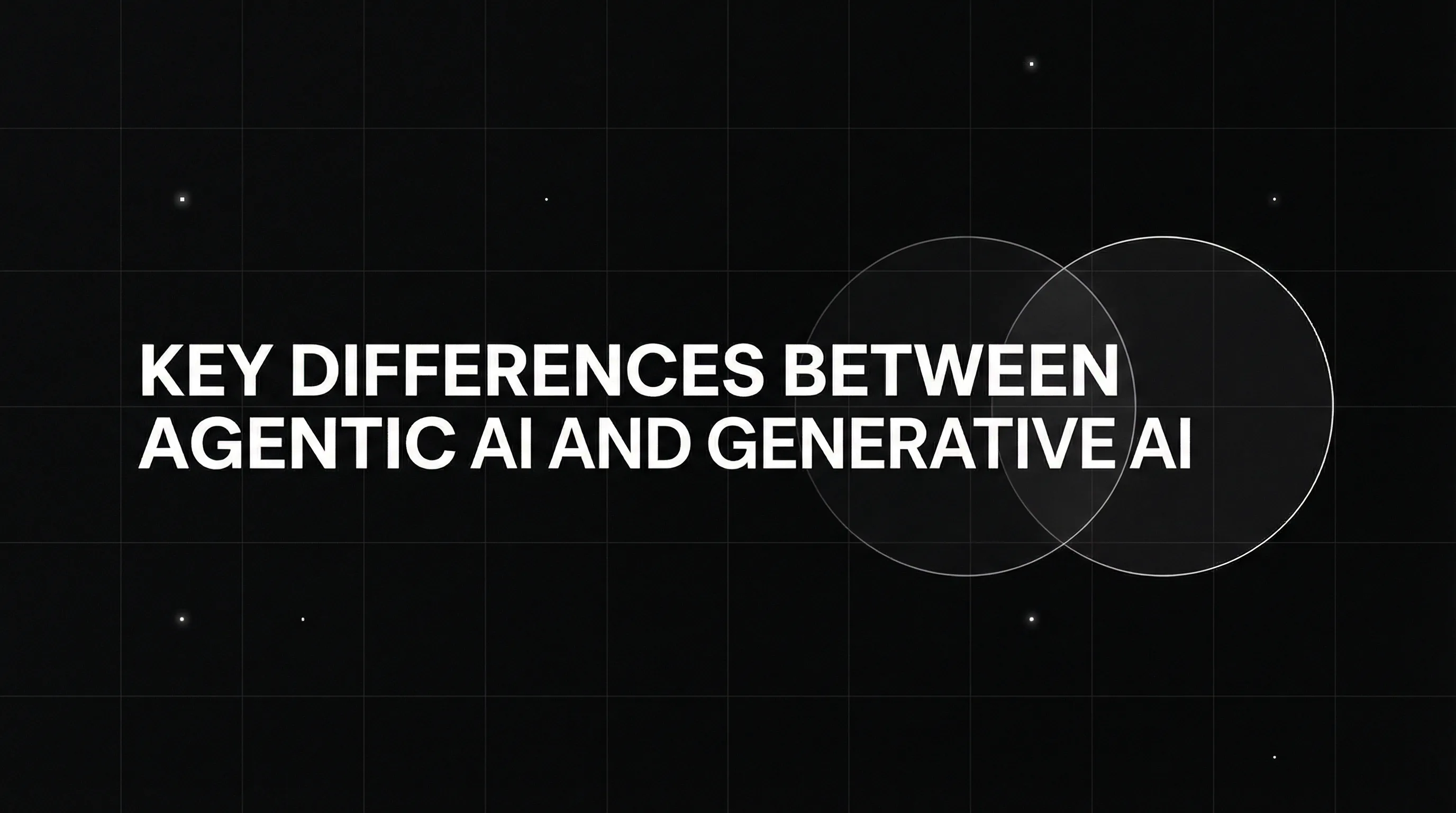 Key Differences Between Agentic AI and Generative AI