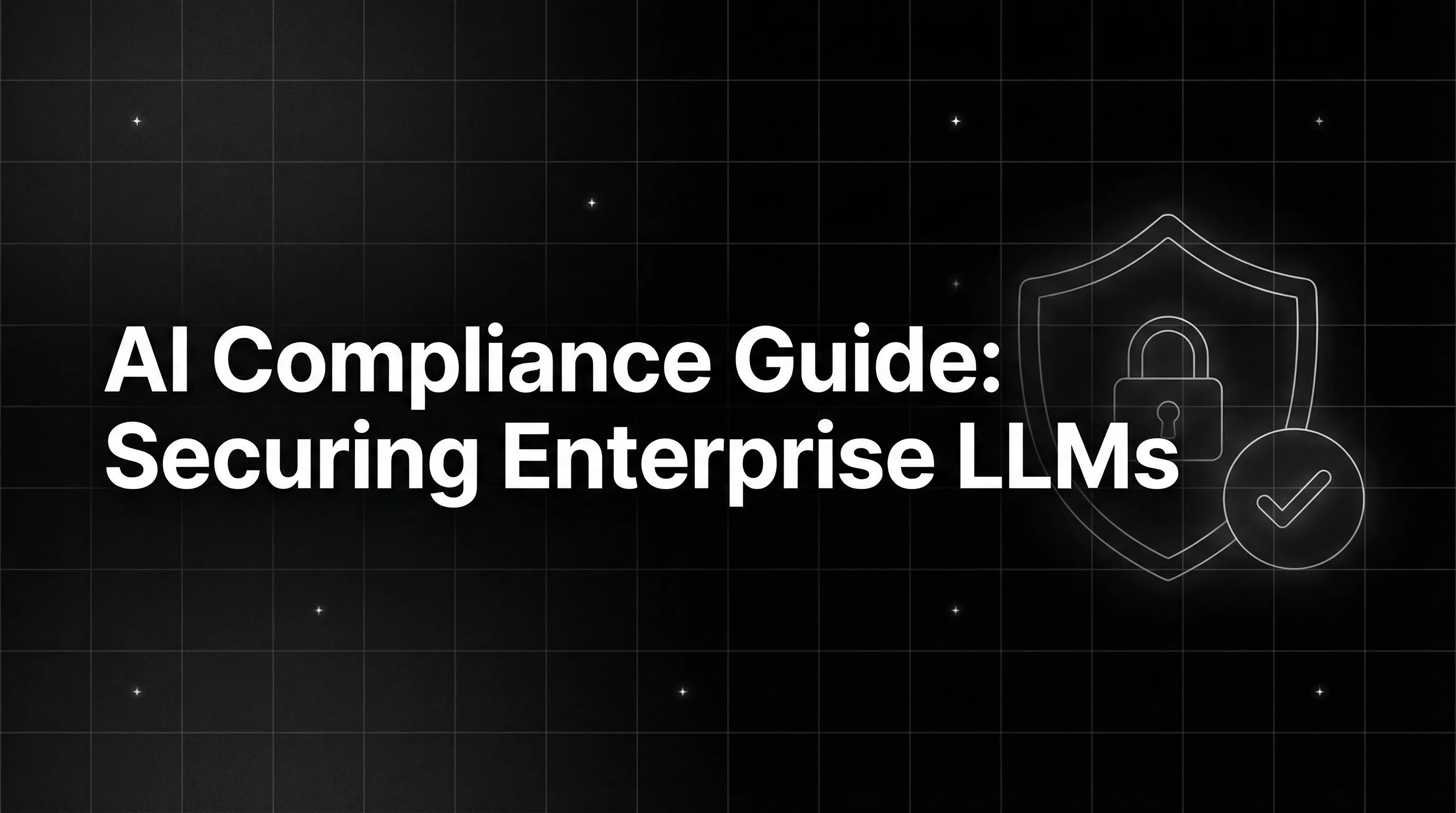 AI Compliance Guide: Securing Enterprise LLMs in 2025