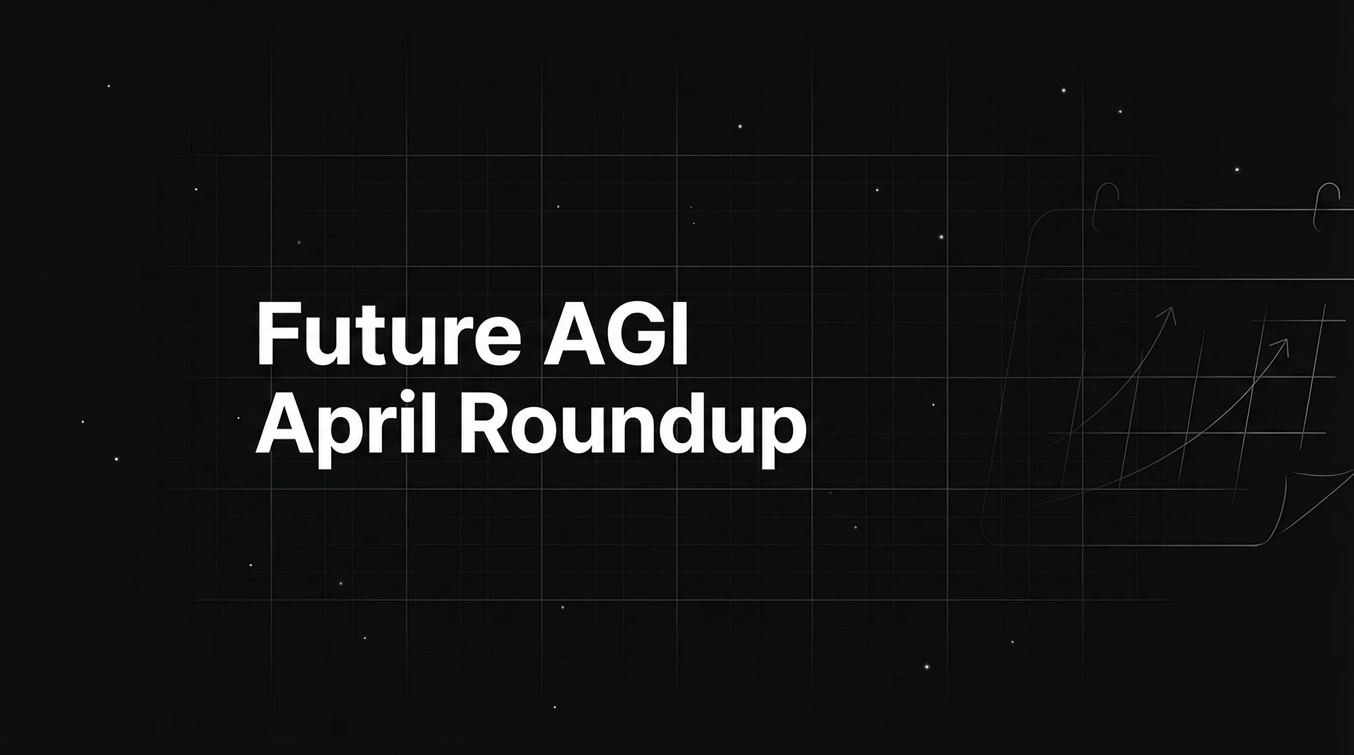 Future AGI April Roundup