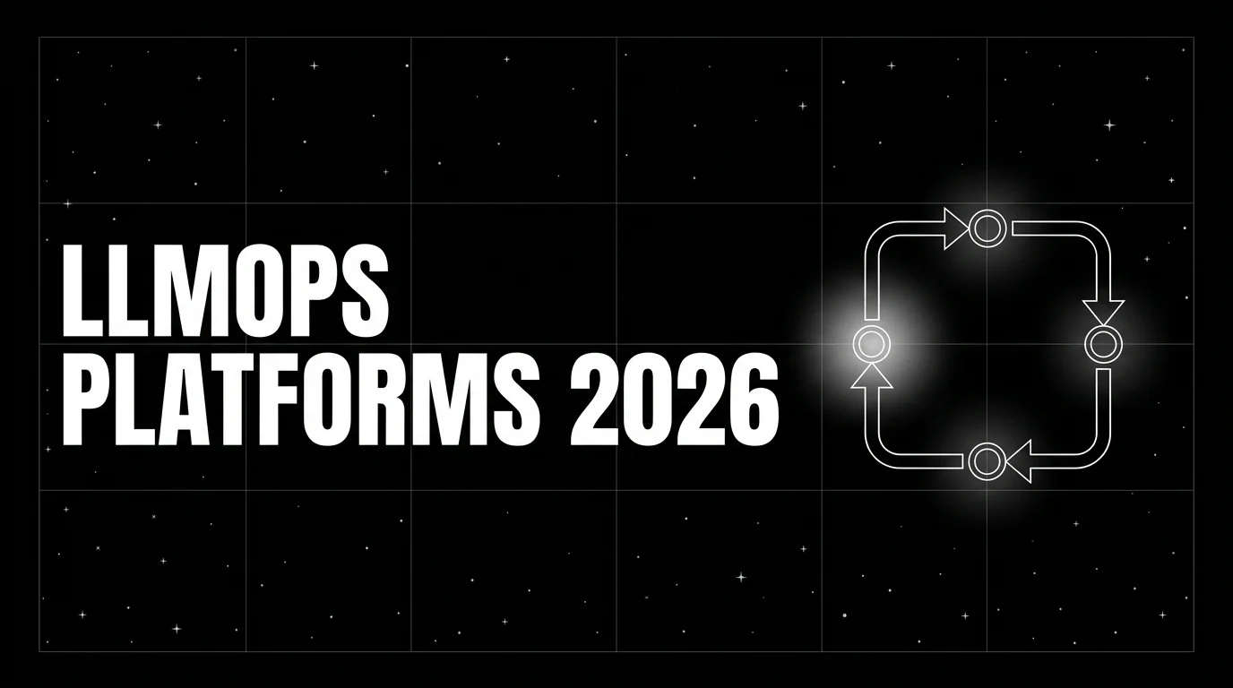 Best LLMOps Platforms in 2026: 7 End-to-End Stacks Compared