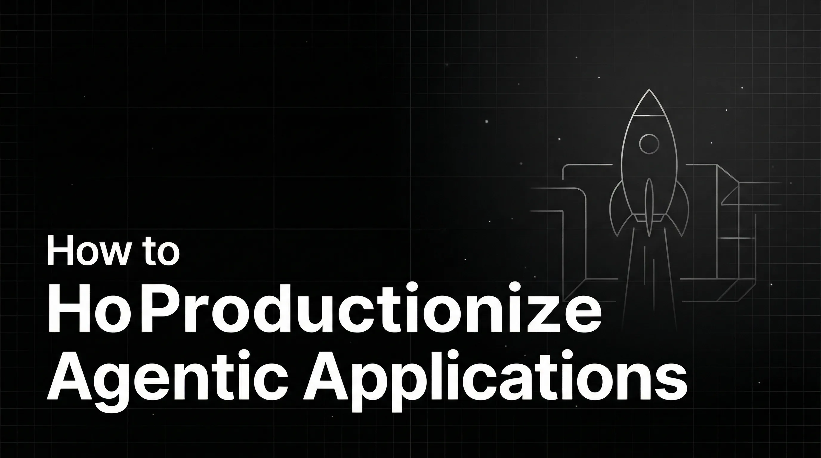 How to Productionize Agentic Applications