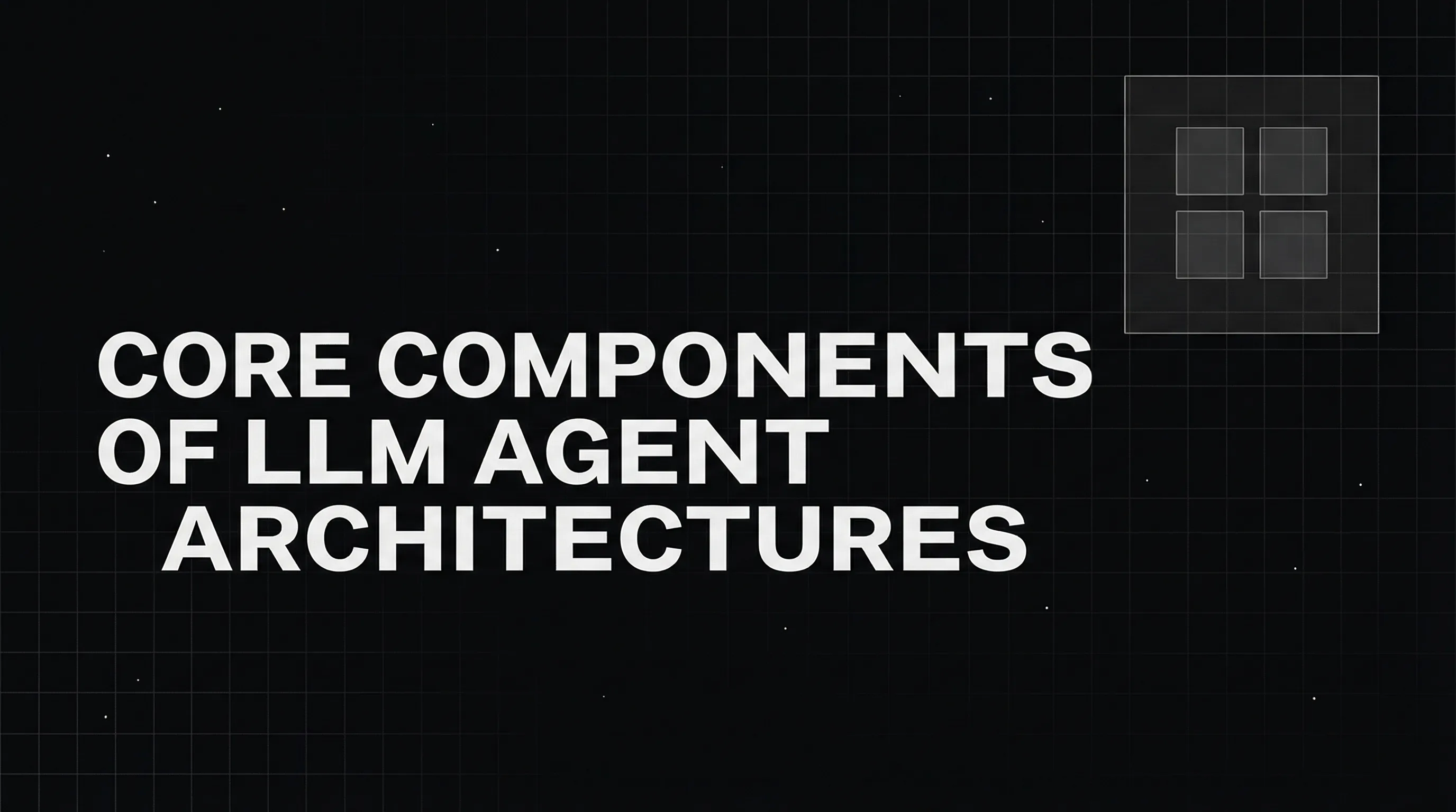 Exploring the Core Components of LLM Agent Architectures