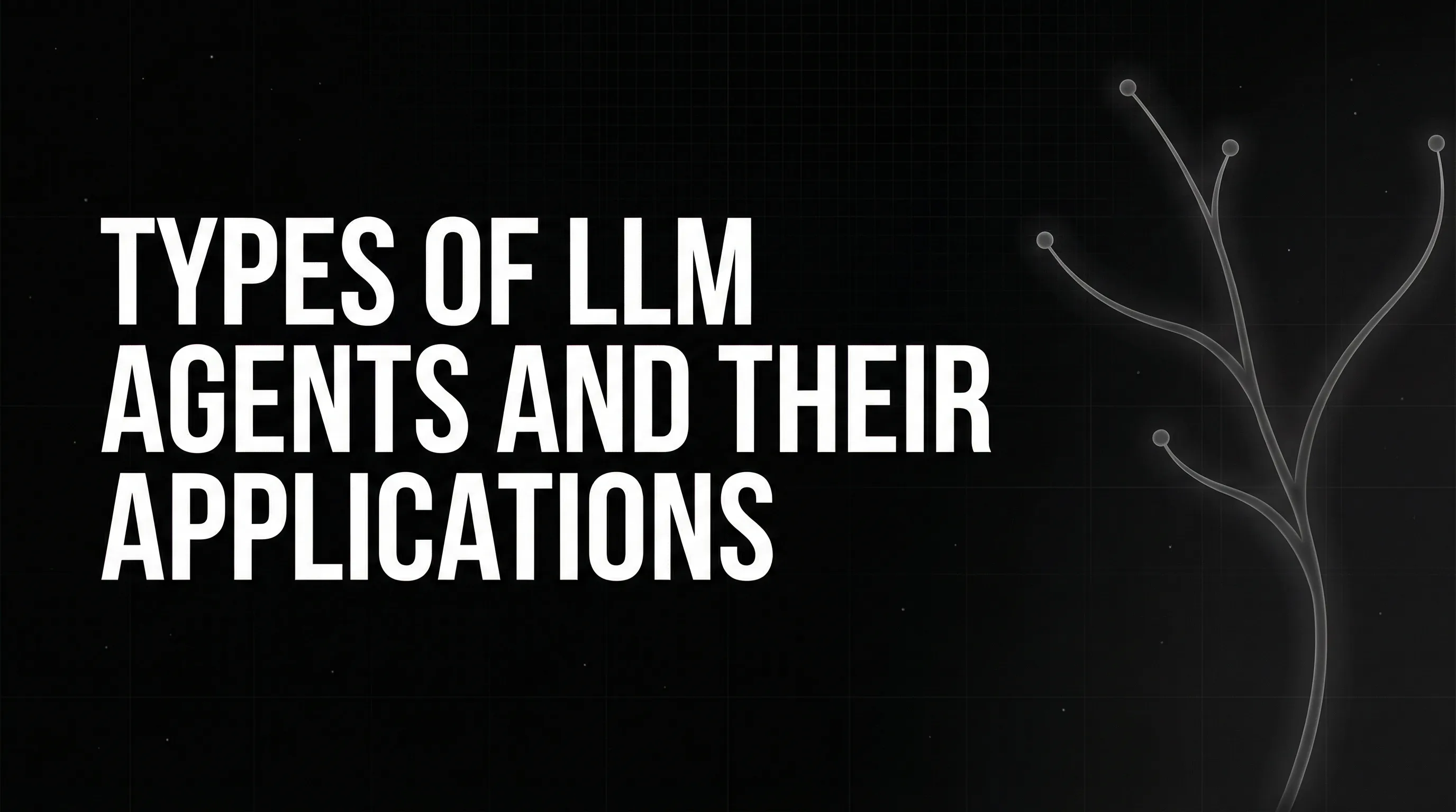 Types of LLM Agents and Their Applications: A Beginner’s Guide
