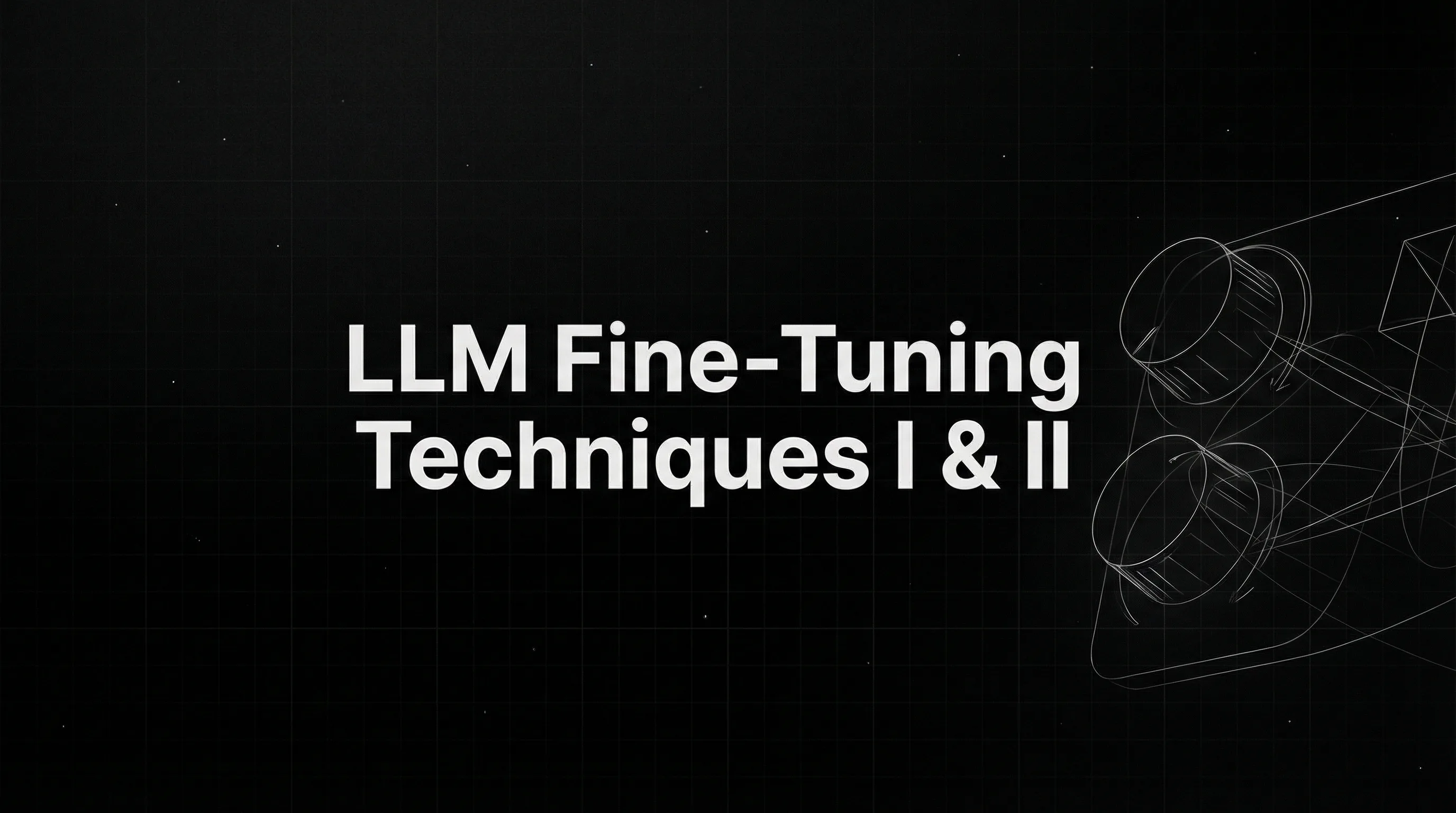 LLM Fine-Tuning Techniques I & II