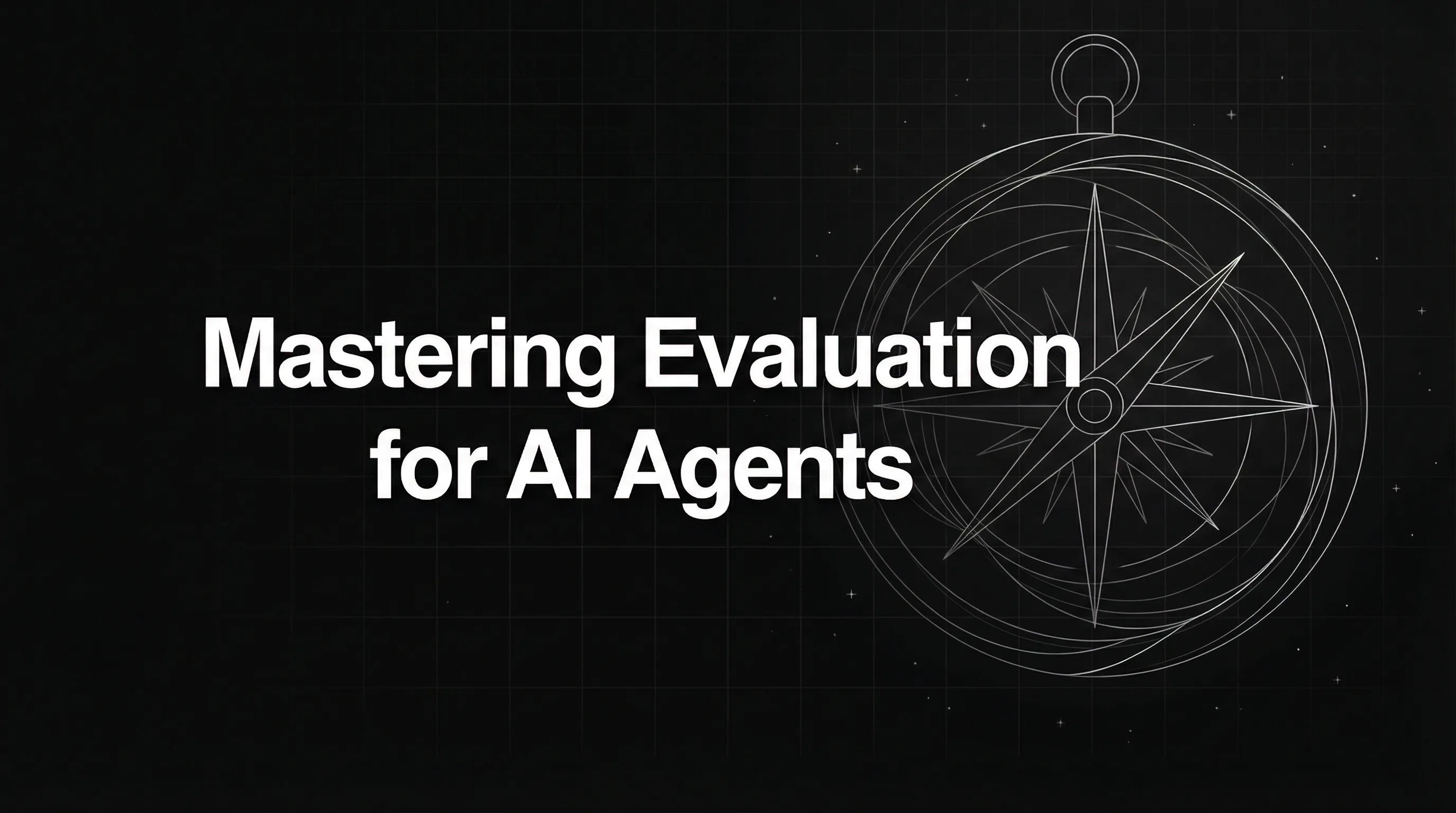 Mastering Evaluation for AI Agents