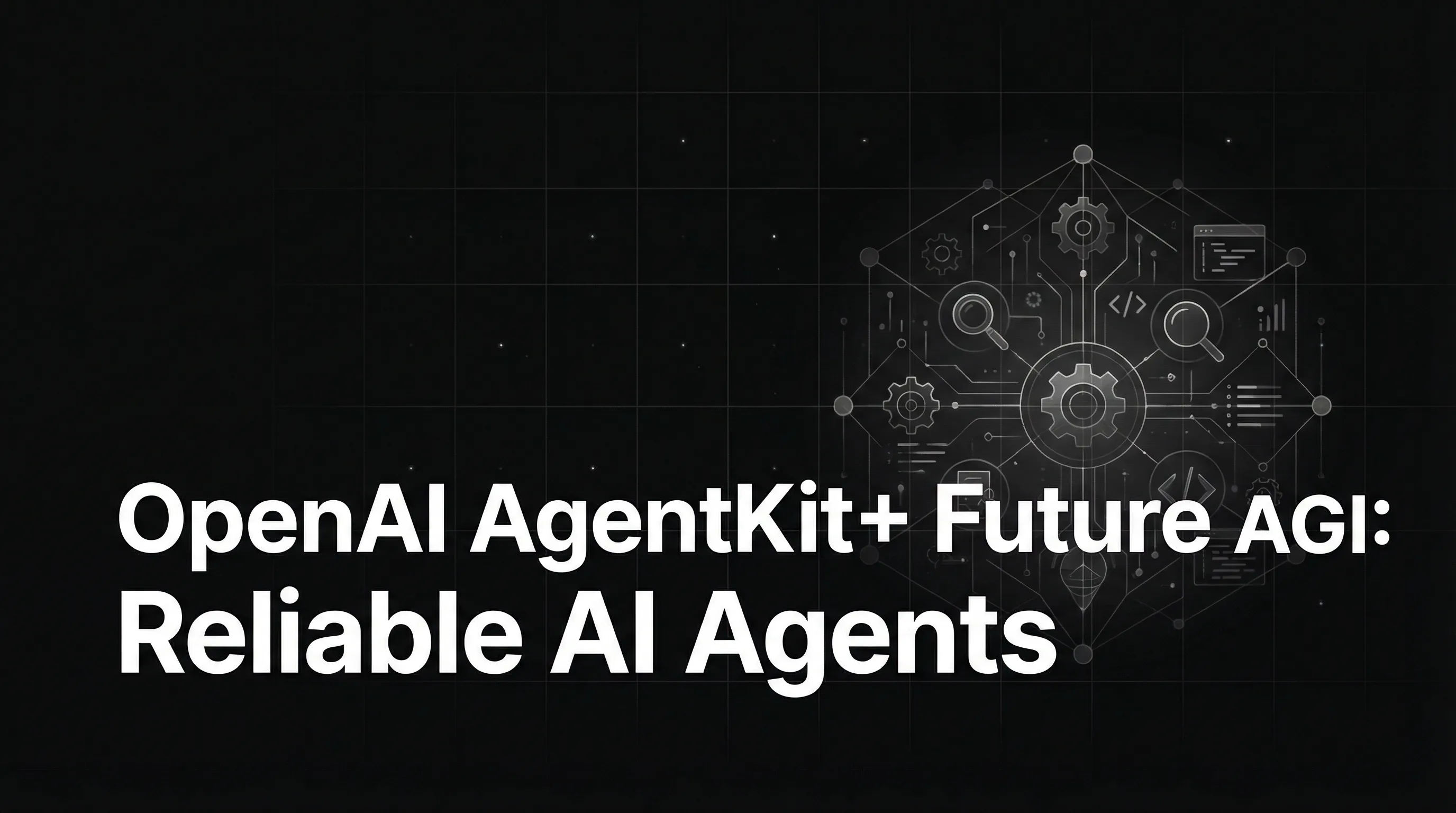 OpenAI AgentKit + Future AGI: Your End-to-End Solution for Reliable AI Agents