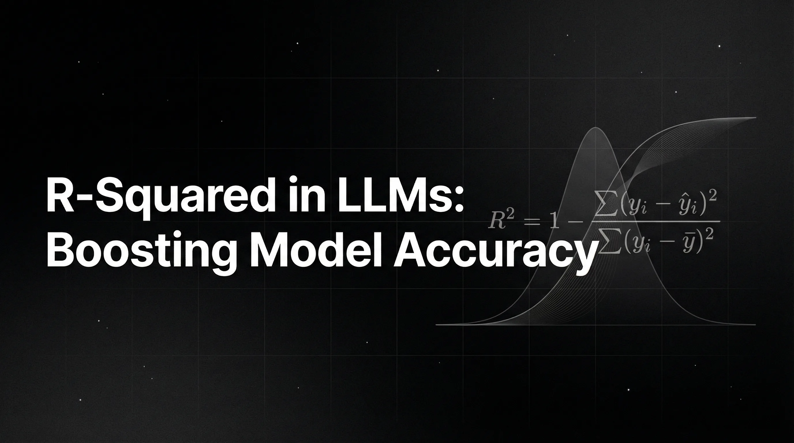 R-Squared (R²) in LLMs: Boosting Model Accuracy