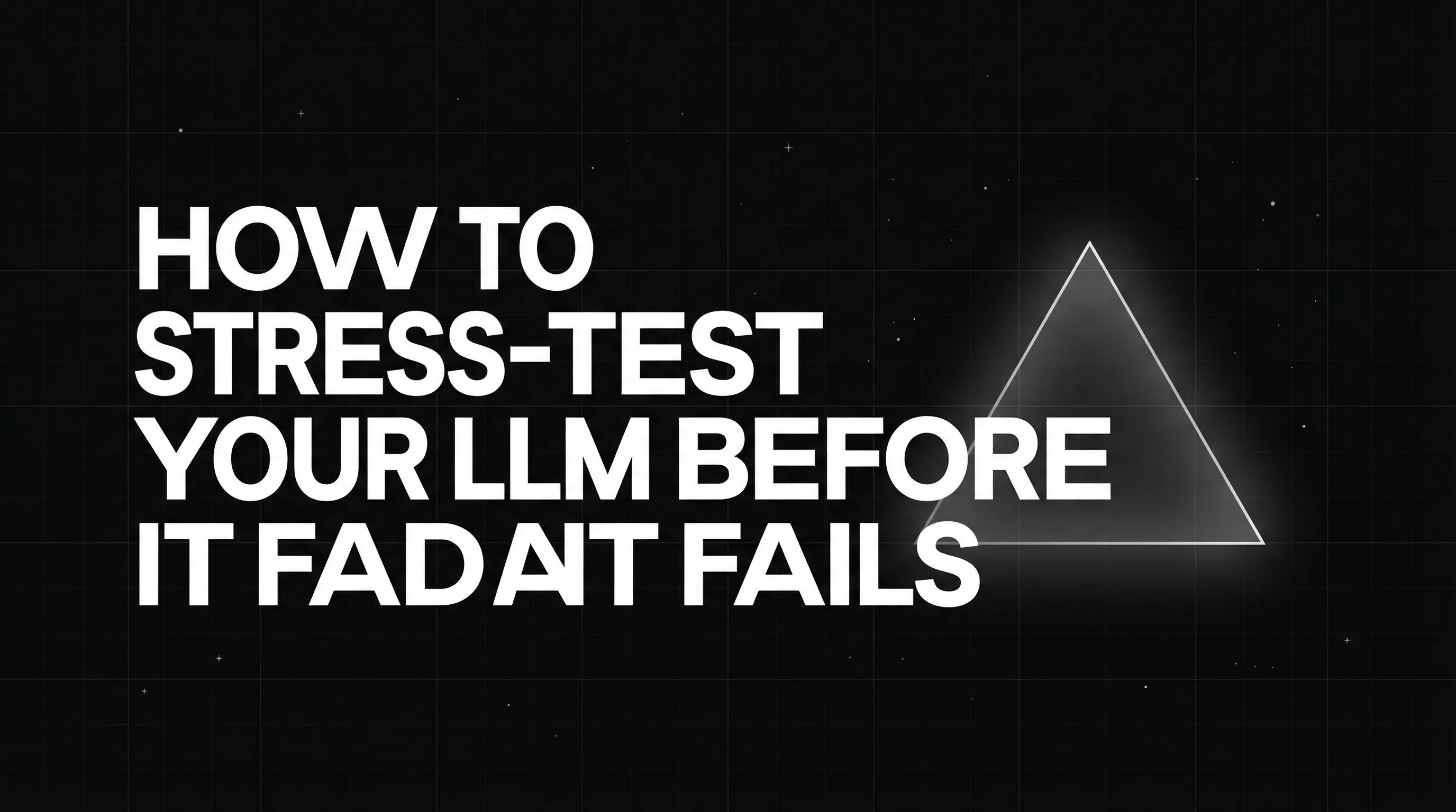 How to Stress-Test Your LLM Before It Fails in Production