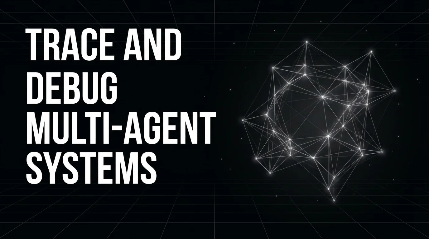 How to Trace and Debug Multi-Agent Systems: A Production Guide to Multi-Agent Observability