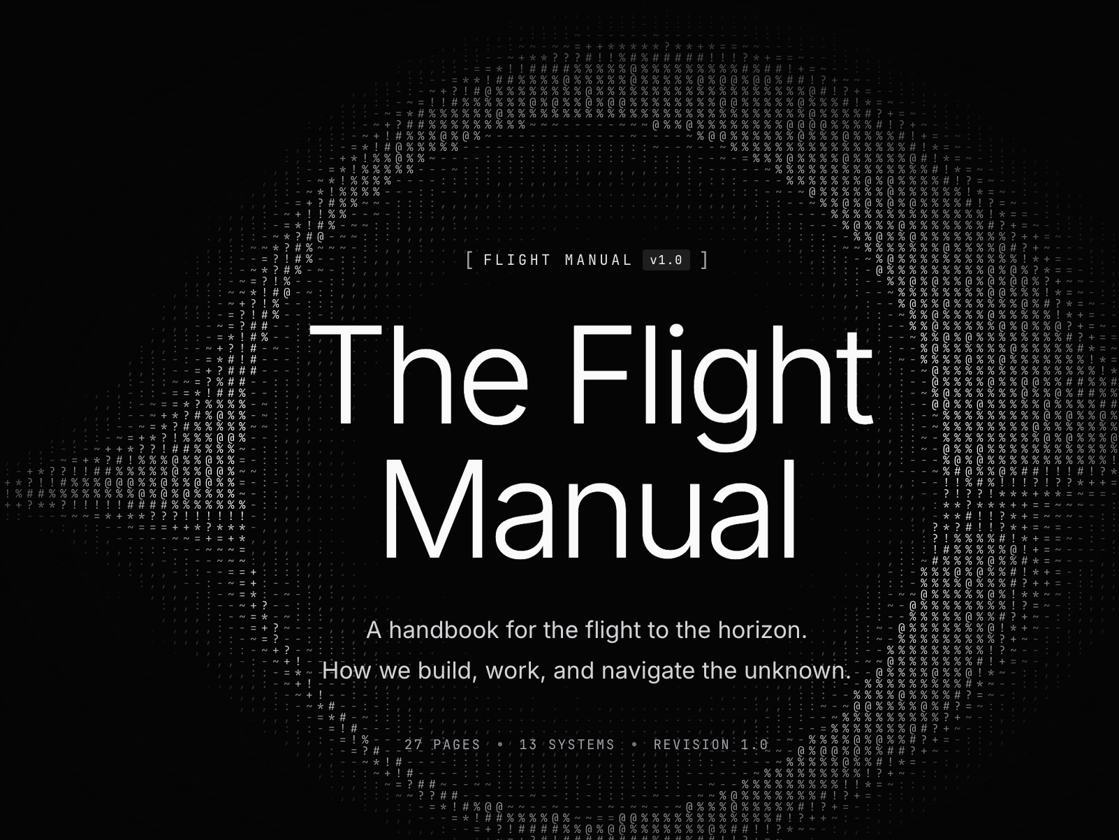 Real /handbook/ hero, [ FLIGHT MANUAL v1.0 ] badge, "The Flight Manual" headline in Inter 300, subhead "A handbook for the flight to the horizon. How we build, work, and navigate the unknown.", and a footer line "27 PAGES · 13 SYSTEMS · REVISION 1.0". Behind it, an ASCII-texture starfield rendered with ~, !, #, @, % characters arranged in a halo around the headline.