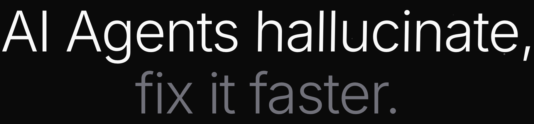 Real homepage hero on production, H1 "AI Agents hallucinate, fix it faster." rendered in Inter 300 on the Void canvas.